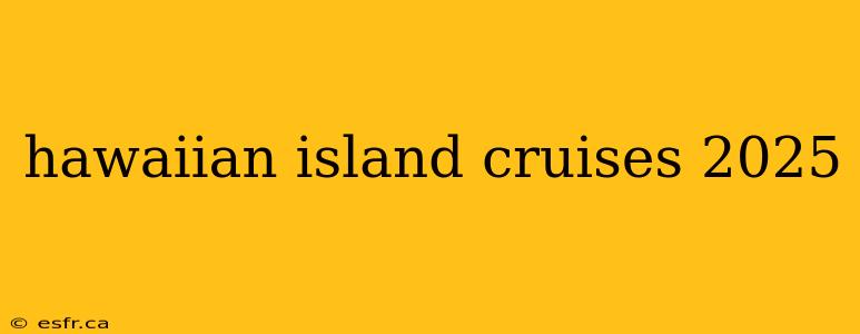 hawaiian island cruises 2025