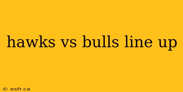 hawks vs bulls line up