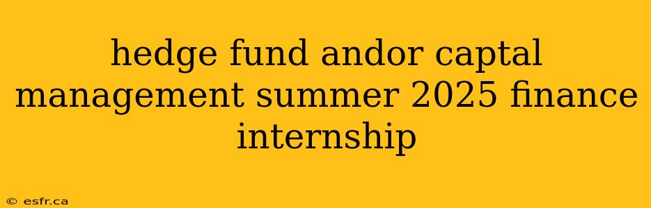 hedge fund andor captal management summer 2025 finance internship