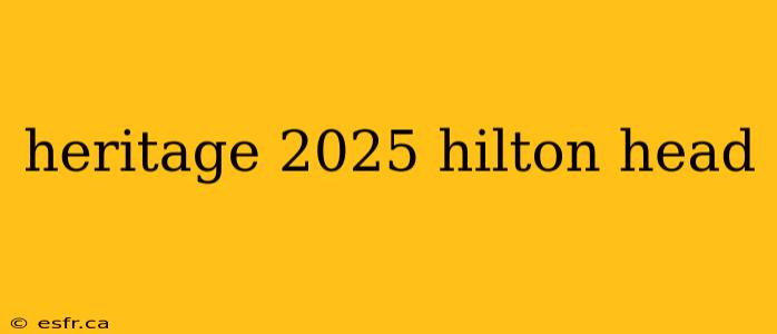 heritage 2025 hilton head