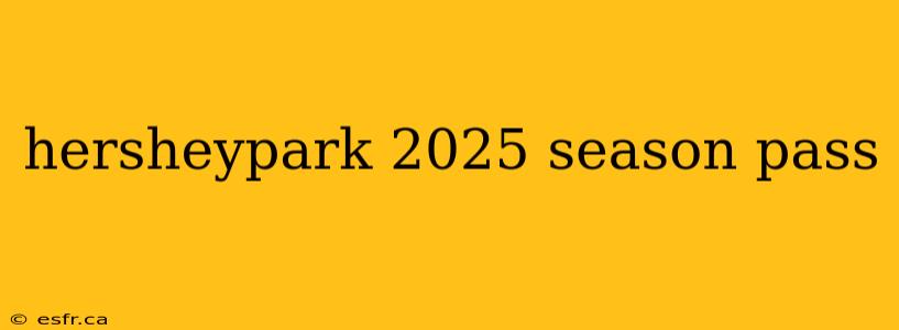 hersheypark 2025 season pass