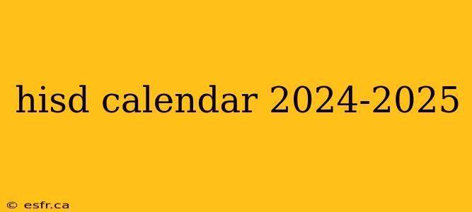 hisd calendar 2024-2025