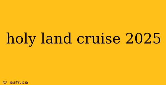 holy land cruise 2025