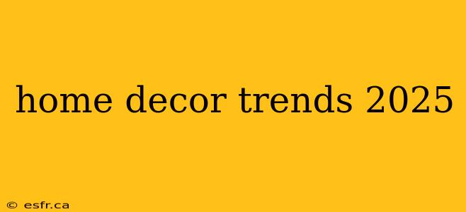 home decor trends 2025