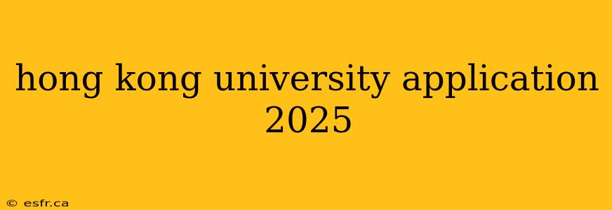 hong kong university application 2025