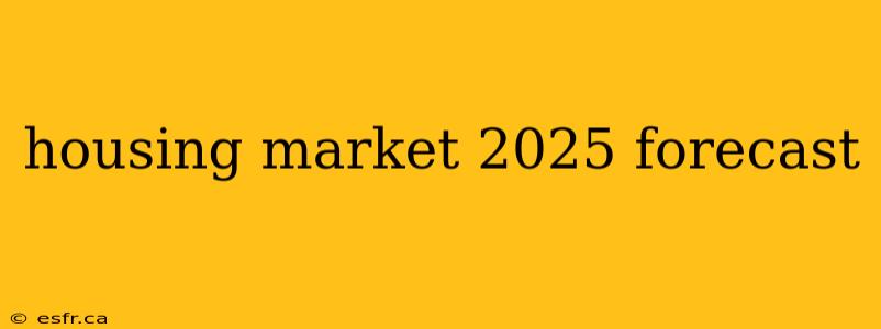 housing market 2025 forecast