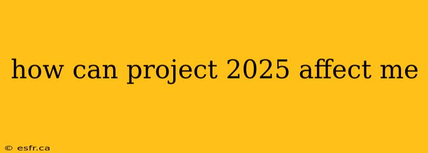 how can project 2025 affect me