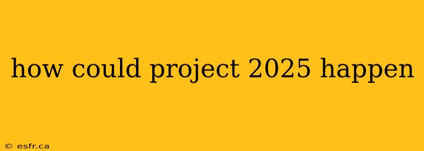 how could project 2025 happen