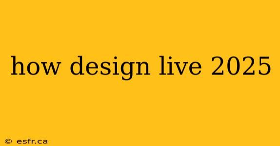 how design live 2025