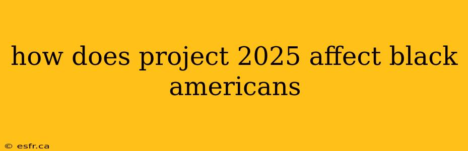 how does project 2025 affect black americans