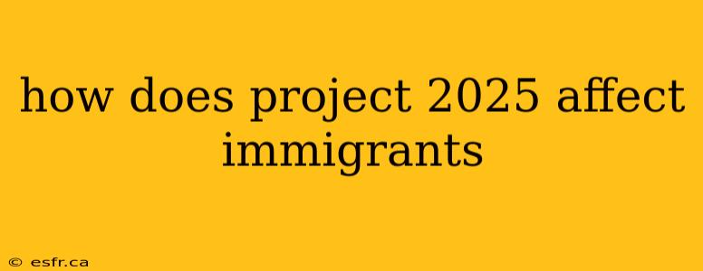 how does project 2025 affect immigrants