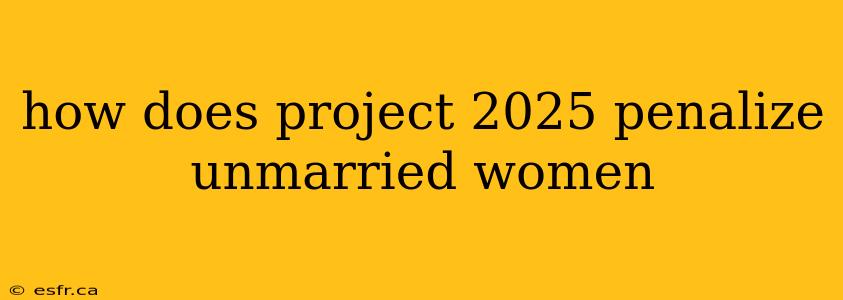 how does project 2025 penalize unmarried women