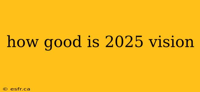 how good is 2025 vision