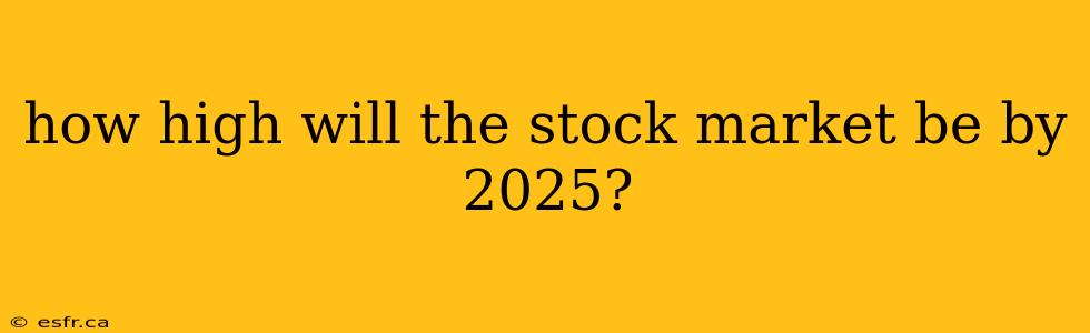 how high will the stock market be by 2025?