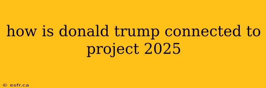 how is donald trump connected to project 2025