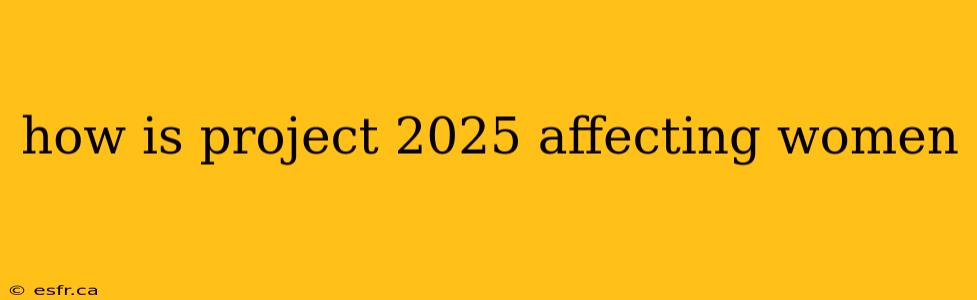 how is project 2025 affecting women