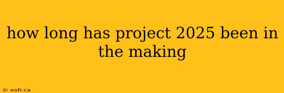 how long has project 2025 been in the making