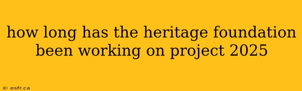 how long has the heritage foundation been working on project 2025