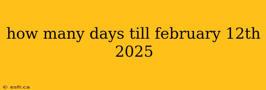 how many days till february 12th 2025