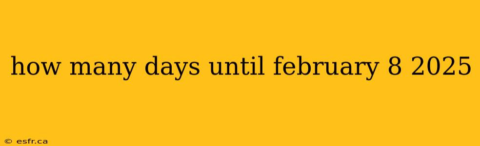 how many days until february 8 2025