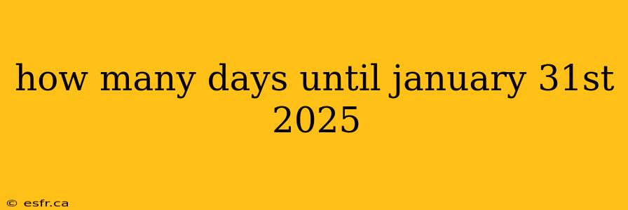 how many days until january 31st 2025