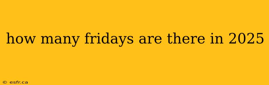 how many fridays are there in 2025