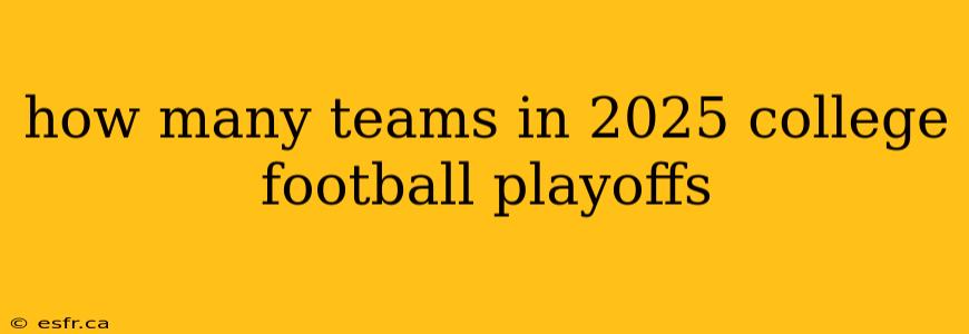 how many teams in 2025 college football playoffs