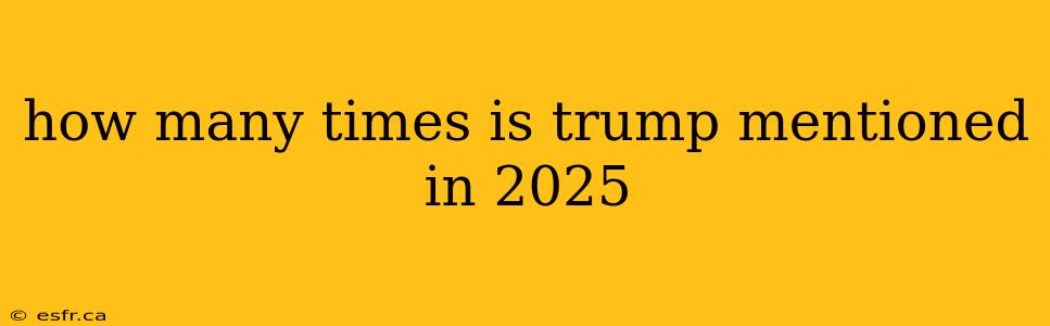 how many times is trump mentioned in 2025