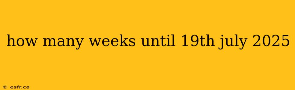 how many weeks until 19th july 2025