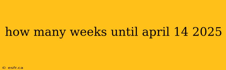 how many weeks until april 14 2025