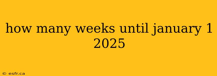 how many weeks until january 1 2025