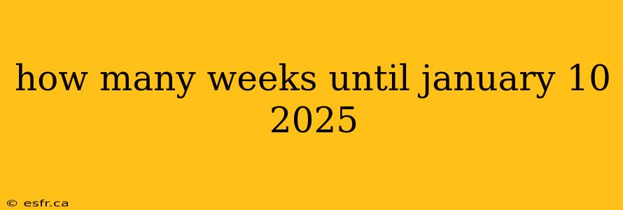 how many weeks until january 10 2025