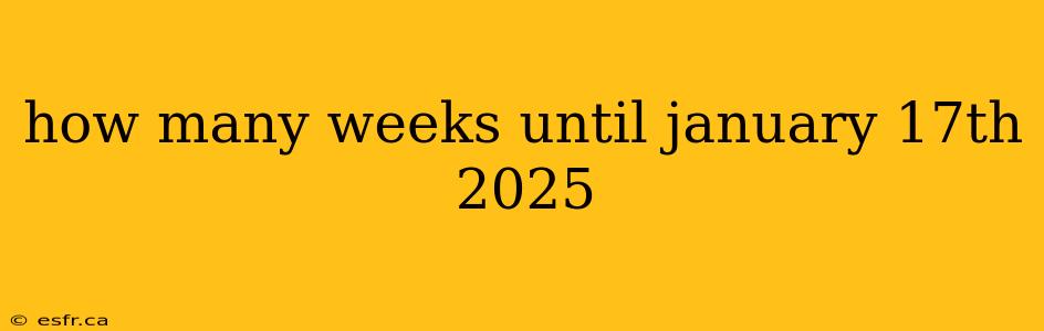 how many weeks until january 17th 2025