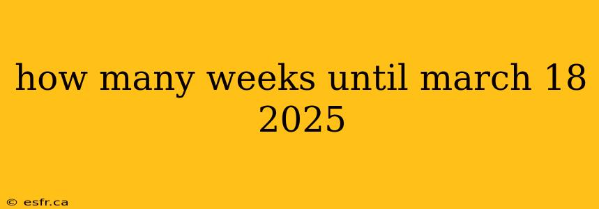 how many weeks until march 18 2025