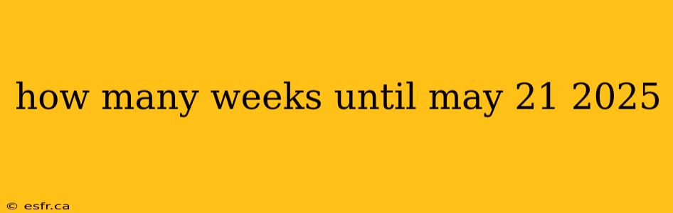 how many weeks until may 21 2025