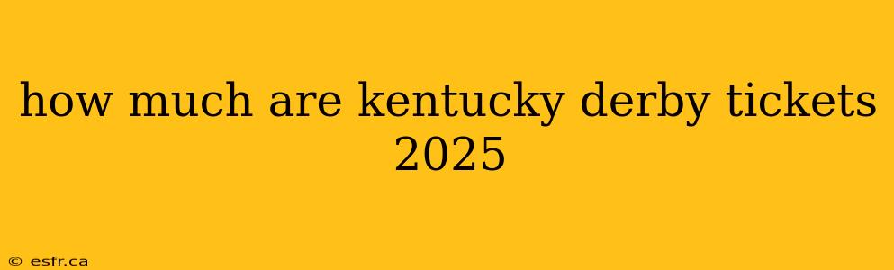 how much are kentucky derby tickets 2025