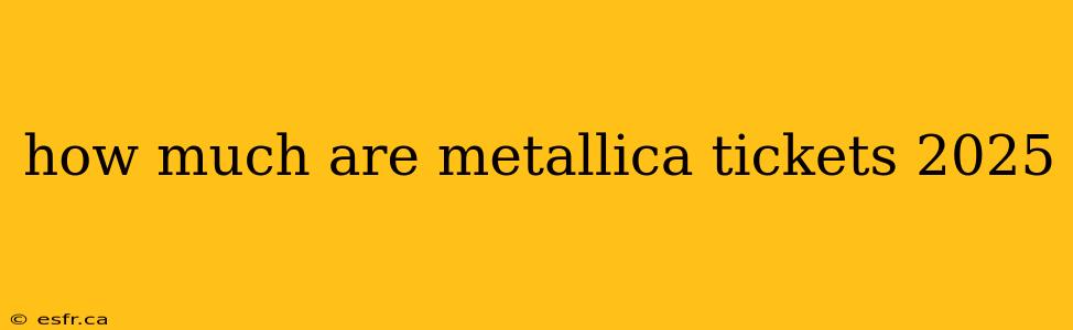 how much are metallica tickets 2025