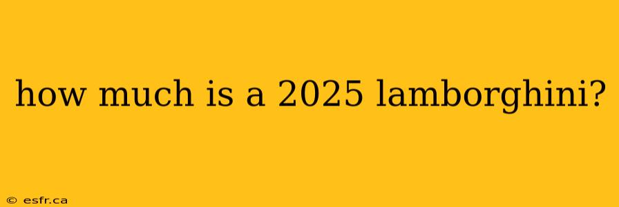 how much is a 2025 lamborghini?