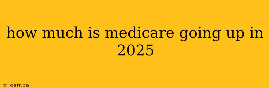 how much is medicare going up in 2025