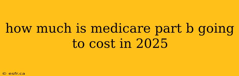 how much is medicare part b going to cost in 2025