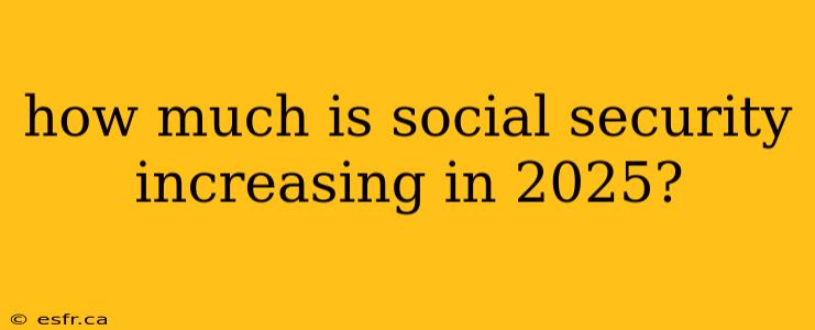 how much is social security increasing in 2025?