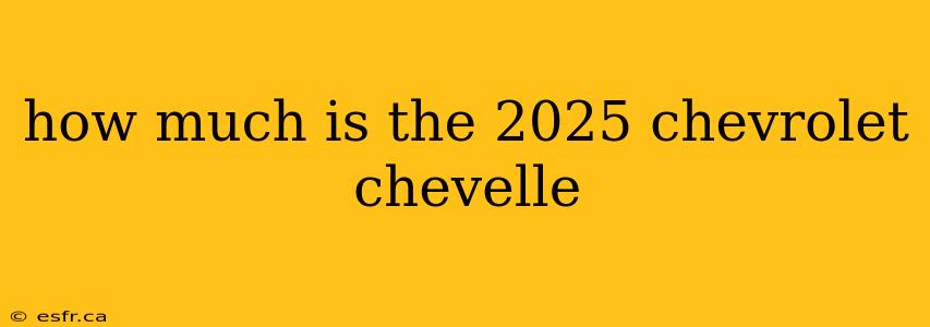 how much is the 2025 chevrolet chevelle