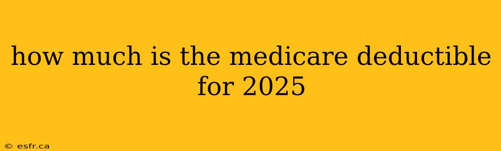 how much is the medicare deductible for 2025