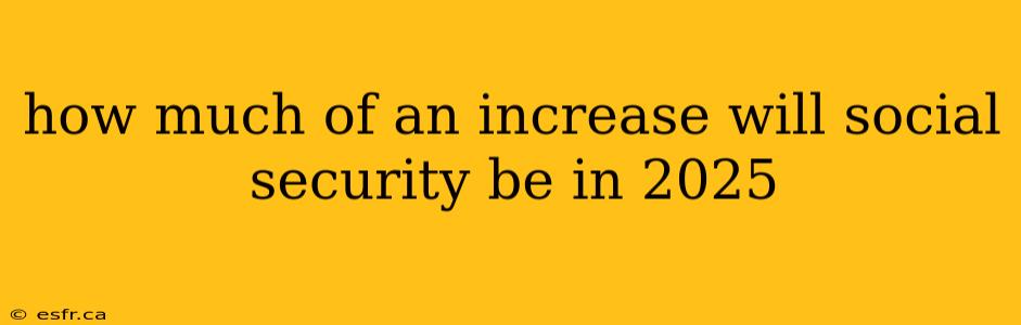 how much of an increase will social security be in 2025