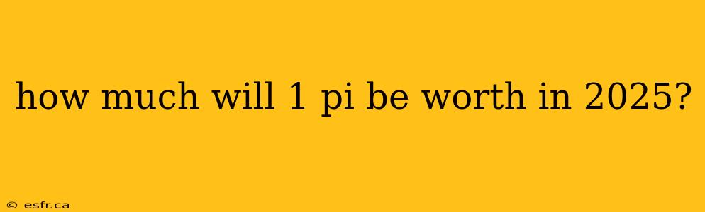 how much will 1 pi be worth in 2025?