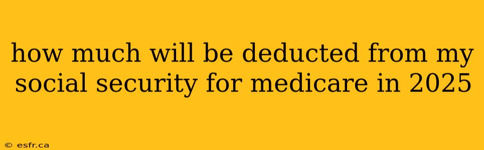 how much will be deducted from my social security for medicare in 2025