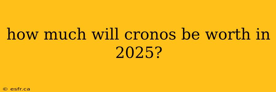 how much will cronos be worth in 2025?