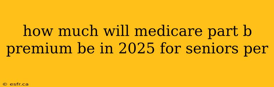 how much will medicare part b premium be in 2025 for seniors per