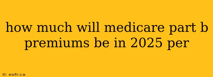 how much will medicare part b premiums be in 2025 per