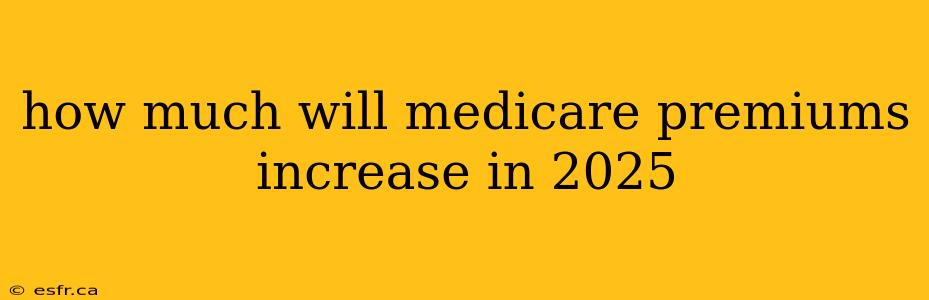 how much will medicare premiums increase in 2025